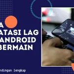 8 Cara Mengatasi Lag di HP Android Saat Bermain Game | Wacana News