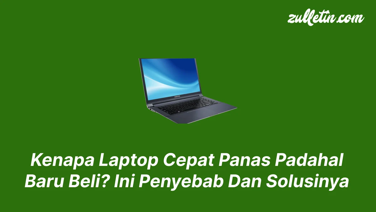 Kenapa Laptop Cepat Panas Padahal Baru Beli? Ini Penyebab Dan Solusinya